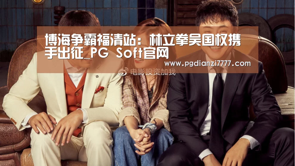 博海争霸福清站：林立拳吴国权携手出征_PG Soft官网