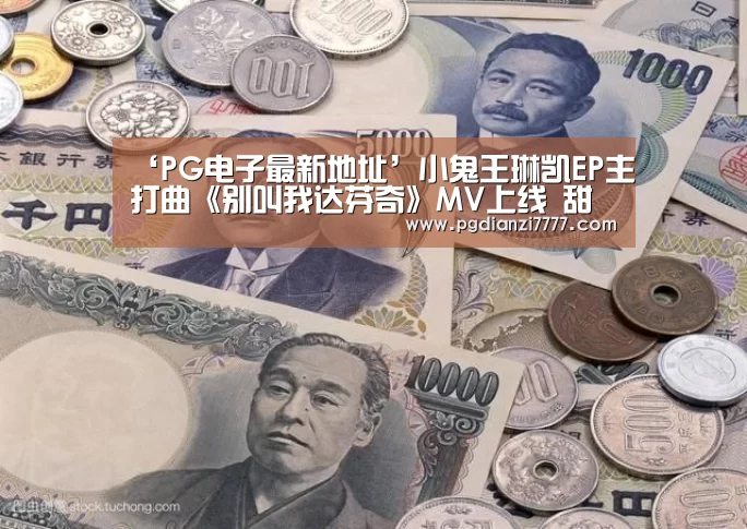 ‘PG电子最新地址’小鬼王琳凯EP主打曲《别叫我达芬奇》MV上线 甜蜜满分带来夏日“鬼旋风”(图4) PG电子最新地址
