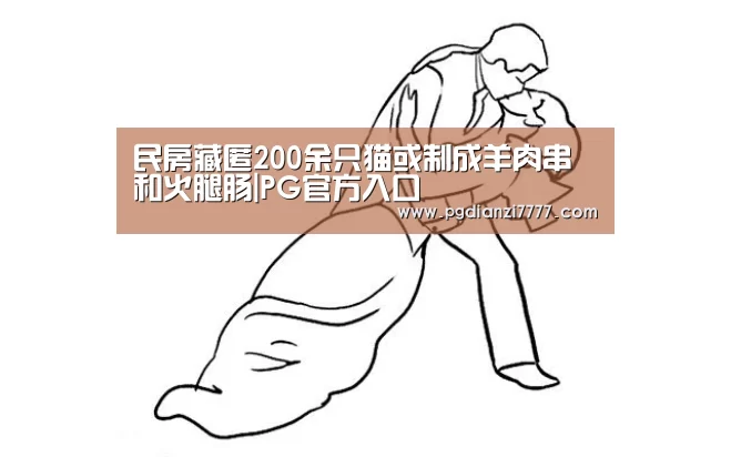 民房藏匿200余只猫或制成羊肉串和火腿肠|PG官方入口(图1) PG Soft官网