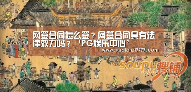 网签合同怎么签?网签合同具有法律效力吗?‘PG娱乐中心’(图1) PG娱乐中心