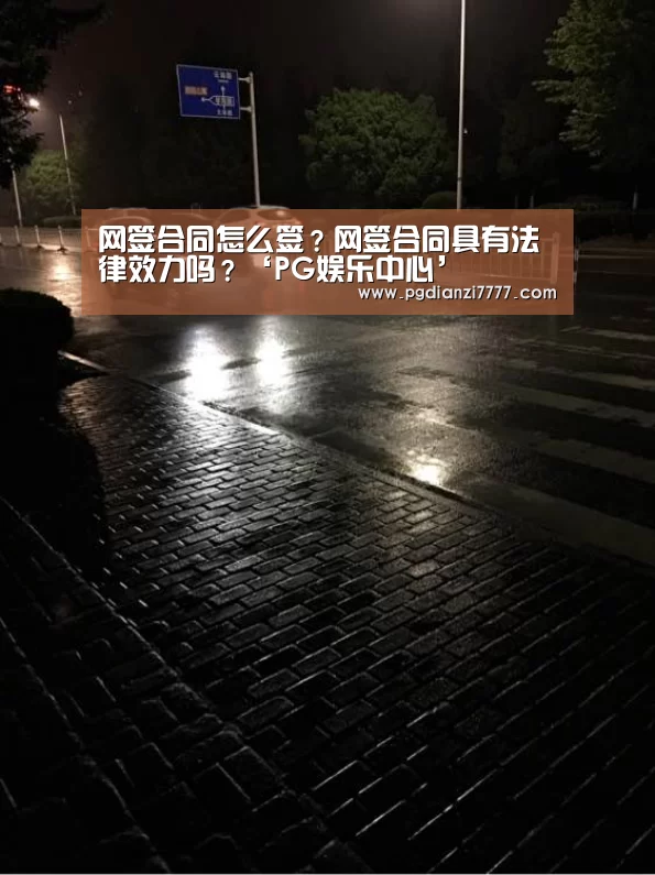 网签合同怎么签?网签合同具有法律效力吗?‘PG娱乐中心’(图4) PG官方入口